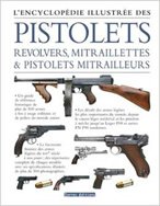 Encyclopédie illustrée des pistolets, revolvers, mitraillettes et pistolets mitrailleurs 