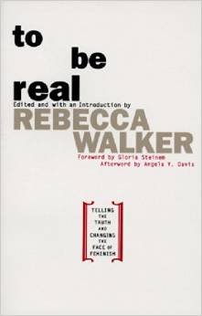To be Real : Telling the Truth and Changing the Face of Feminism