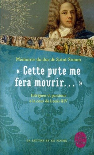 Cette pute me fera mourir... ; mémoires du duc de Saint-Simon